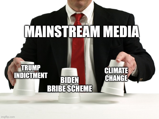 Shell have | MAINSTREAM MEDIA; TRUMP INDICTMENT; CLIMATE CHANGE; BIDEN BRIBE SCHEME | image tagged in shell game | made w/ Imgflip meme maker