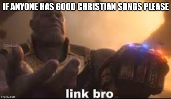 Plz | IF ANYONE HAS GOOD CHRISTIAN SONGS PLEASE | image tagged in link bro | made w/ Imgflip meme maker