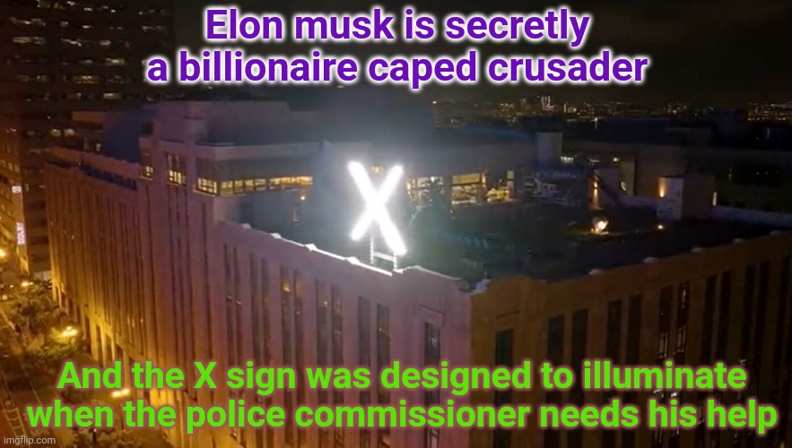 He even built a secret tunnel for his car, think about it | Elon musk is secretly a billionaire caped crusader; And the X sign was designed to illuminate when the police commissioner needs his help | image tagged in bat signal,elon musk,twitter | made w/ Imgflip meme maker