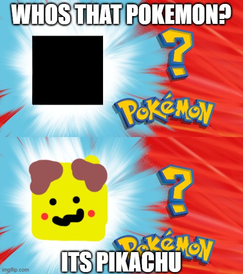 WHOS THAT POKEMON? ITS PIKACHU | image tagged in who's that pokemon,pikachu | made w/ Imgflip meme maker