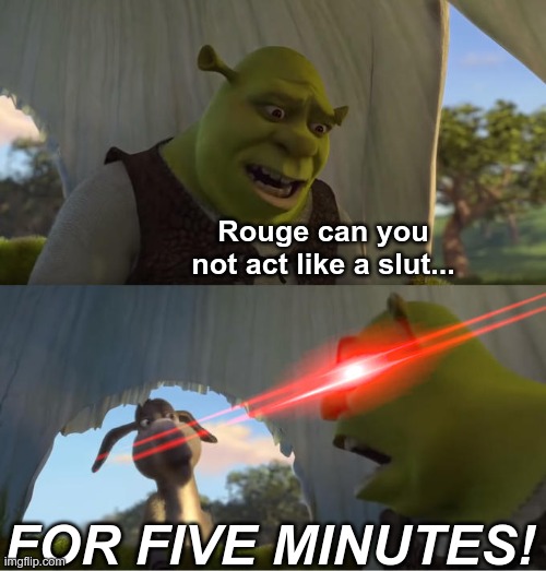 Shrek For Five Minutes | Rouge can you not act like a slut... FOR FIVE MINUTES! | image tagged in shrek for five minutes | made w/ Imgflip meme maker