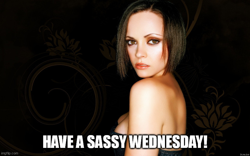 Have a sassy wednesday! | HAVE A SASSY WEDNESDAY! | image tagged in christina ricci,funny,wednesday,wednesday addams,sassy,sexy | made w/ Imgflip meme maker