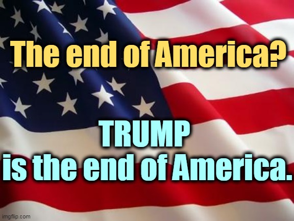 If you care about democracy, Trump is the kiss of death. | The end of America? TRUMP 
is the end of America. | image tagged in american flag,end,america,trump,kiss,death | made w/ Imgflip meme maker