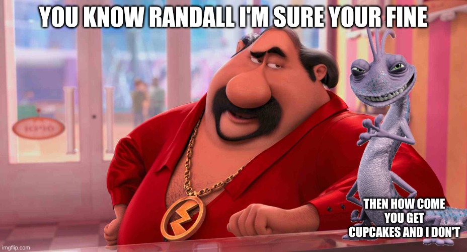 El macho Won't share | YOU KNOW RANDALL I'M SURE YOUR FINE; THEN HOW COME YOU GET CUPCAKES AND I DON'T | image tagged in el macho's advice | made w/ Imgflip meme maker