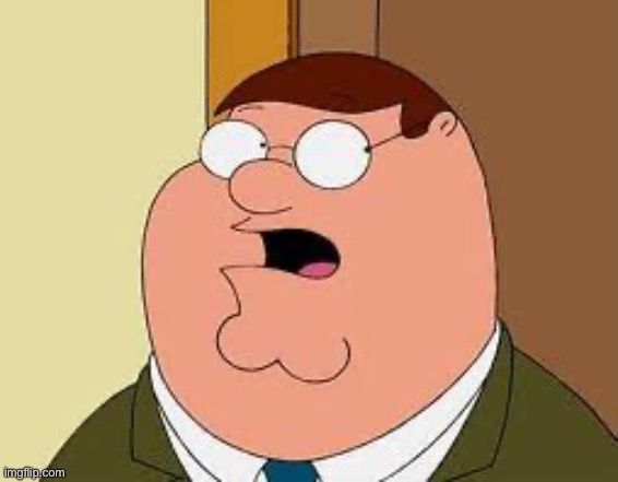 Family Guy Peter Meme | image tagged in memes,family guy peter | made w/ Imgflip meme maker