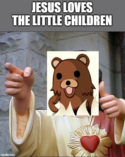 Buddy Christ Meme | JESUS LOVES THE LITTLE CHILDREN | image tagged in memes,buddy christ | made w/ Imgflip meme maker