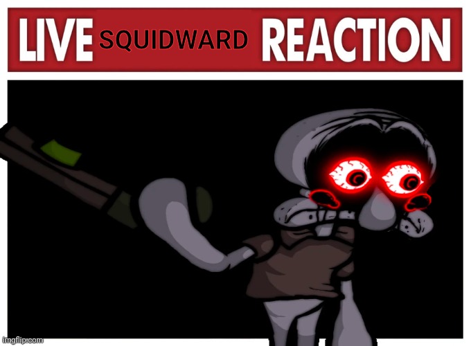 Live reaction | SQUIDWARD | image tagged in live reaction | made w/ Imgflip meme maker