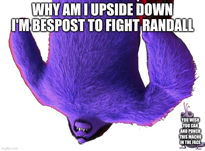 WHY AM I UPSIDE DOWN I'M BESPOST TO FIGHT RANDALL; YOU WISH YOU CAN AND PUNCH THIS MACHO IN THE FACE | image tagged in soft purple big fat grimace like | made w/ Imgflip meme maker