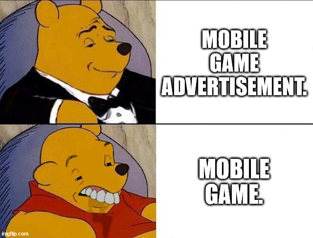 Tuxedo Winnie the Pooh grossed reverse | MOBILE GAME ADVERTISEMENT. MOBILE GAME. | image tagged in tuxedo winnie the pooh grossed reverse | made w/ Imgflip meme maker