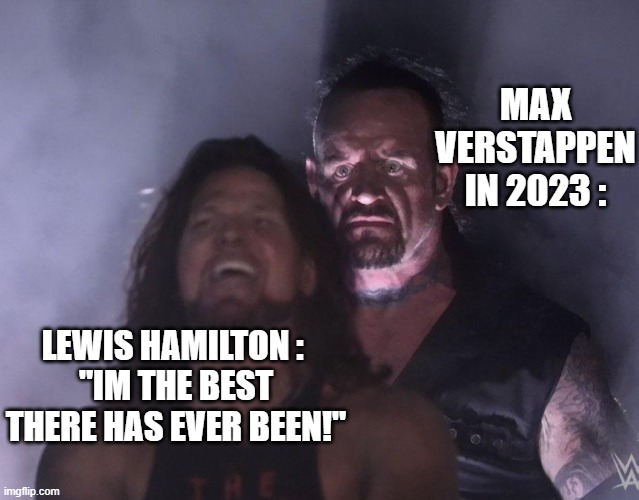 undertaker | MAX VERSTAPPEN IN 2023 :; LEWIS HAMILTON : 
"IM THE BEST THERE HAS EVER BEEN!" | image tagged in undertaker | made w/ Imgflip meme maker