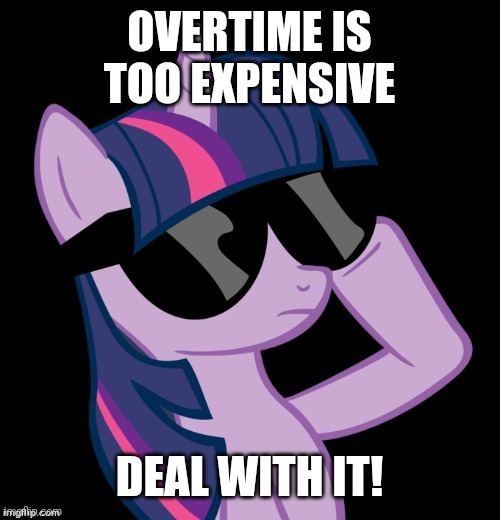 Twilight with shades | OVERTIME IS TOO EXPENSIVE DEAL WITH IT! | image tagged in twilight with shades | made w/ Imgflip meme maker
