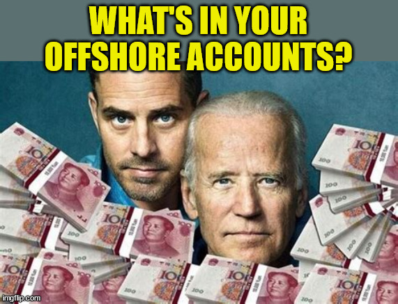 They found more Biden bribe money... time to indict Trump again | WHAT'S IN YOUR OFFSHORE ACCOUNTS? | image tagged in biden,crime,family | made w/ Imgflip meme maker