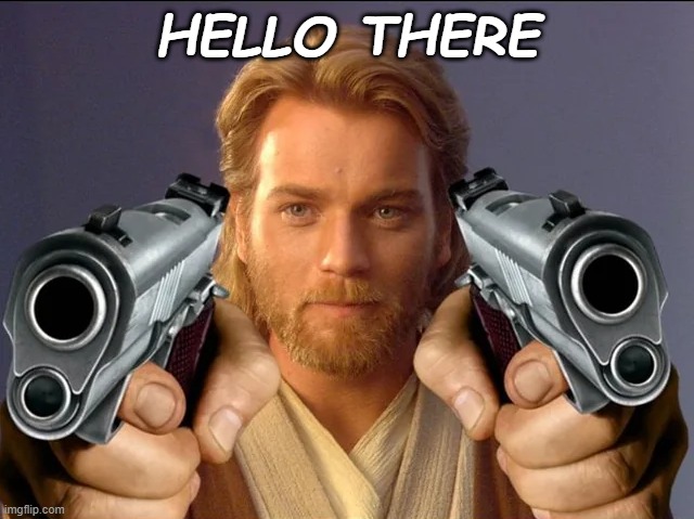A Cap is Going In Your Arse | HELLO THERE | image tagged in star wars,obi wan kenobi | made w/ Imgflip meme maker