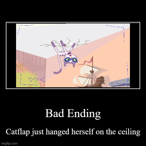 What a bad ending | Bad Ending | Catflap just hanged herself on the ceiling | image tagged in funny,demotivationals,bad ending,memes | made w/ Imgflip demotivational maker