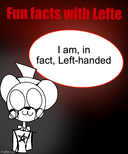 Lefte is a lefty | I am, in fact, Left-handed | image tagged in fun fact | made w/ Imgflip meme maker