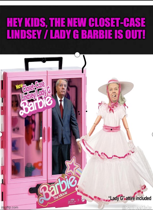 Just In Time For The Holidays! | HEY KIDS, THE NEW CLOSET-CASE LINDSEY / LADY G BARBIE IS OUT! | image tagged in lindsey graham,closeted gay,barbie,maga,gay douchebag,two face | made w/ Imgflip meme maker