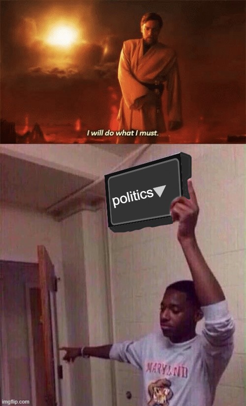 politics | image tagged in i will do what i must,go back to x stream | made w/ Imgflip meme maker