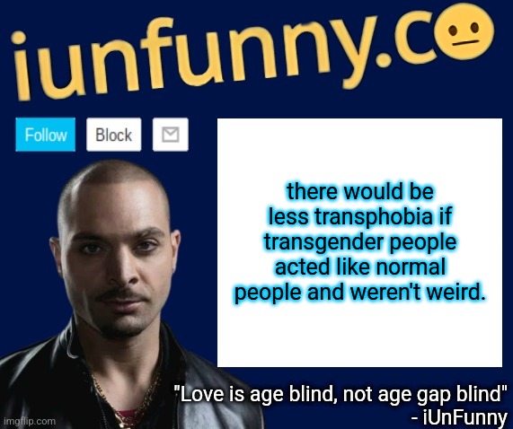 iUnFunny's Nacho Varga template v1.1 | there would be less transphobia if transgender people acted like normal people and weren't weird. | image tagged in iunfunny's nacho varga template v1 1 | made w/ Imgflip meme maker