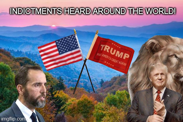 donald trump | INDICTMENTS HEARD AROUND THE WORLD! | image tagged in indictments,trump 2024,2024 election,lone warrior,jack smith,save america | made w/ Imgflip meme maker