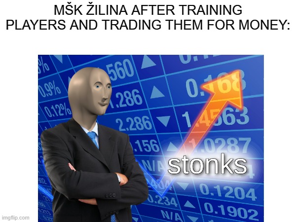 Only MSK Zilina fans understand | MŠK ŽILINA AFTER TRAINING PLAYERS AND TRADING THEM FOR MONEY: | image tagged in sports,slovak sports | made w/ Imgflip meme maker