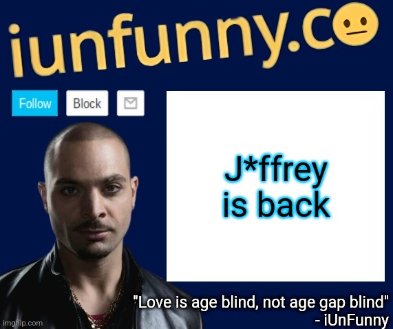 he is a literal pedophile | J*ffrey is back | image tagged in iunfunny's nacho varga template v1 1 | made w/ Imgflip meme maker