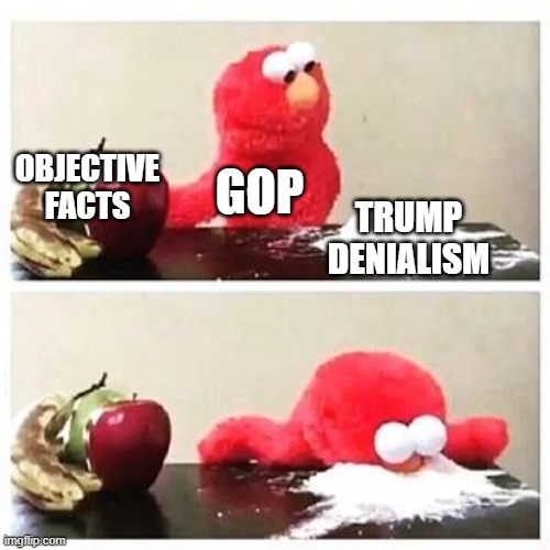 Facts are facts. | OBJECTIVE FACTS; GOP; TRUMP DENIALISM | image tagged in elmo cocaine,gop,rejecting reality,orwellian dystopia,useful idiot | made w/ Imgflip meme maker