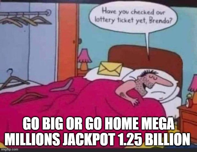 Mega Millions | GO BIG OR GO HOME MEGA MILLIONS JACKPOT 1.25 BILLION | image tagged in mega millions | made w/ Imgflip meme maker