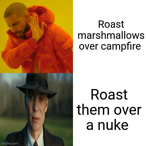 How to roast marshmallows like Oppenheimer | Roast marshmallows over campfire; Roast them over a nuke | image tagged in memes,drake hotline bling | made w/ Imgflip meme maker