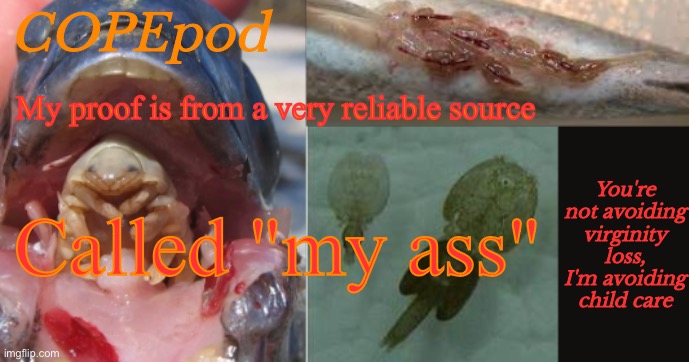 COPEpod's announcement template | My proof is from a very reliable source; Called "my ass" | image tagged in copepod's announcement template | made w/ Imgflip meme maker