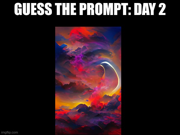 Guess the prompt Day 2 | GUESS THE PROMPT: DAY 2 | image tagged in guess | made w/ Imgflip meme maker