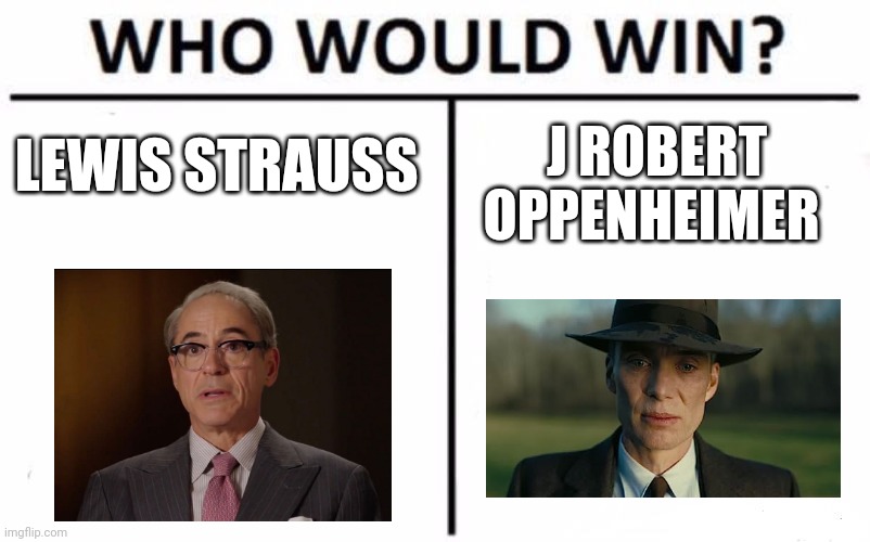 Strauss sucks | LEWIS STRAUSS; J ROBERT OPPENHEIMER | image tagged in memes,who would win,oppenheimer | made w/ Imgflip meme maker