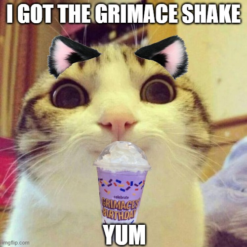 Smiling Cat Meme | I GOT THE GRIMACE SHAKE; YUM | image tagged in memes,smiling cat | made w/ Imgflip meme maker