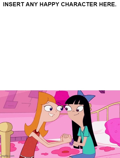 Who Likes Candace x Stacy | INSERT ANY HAPPY CHARACTER HERE. | image tagged in phineasandferb,disneychannel | made w/ Imgflip meme maker