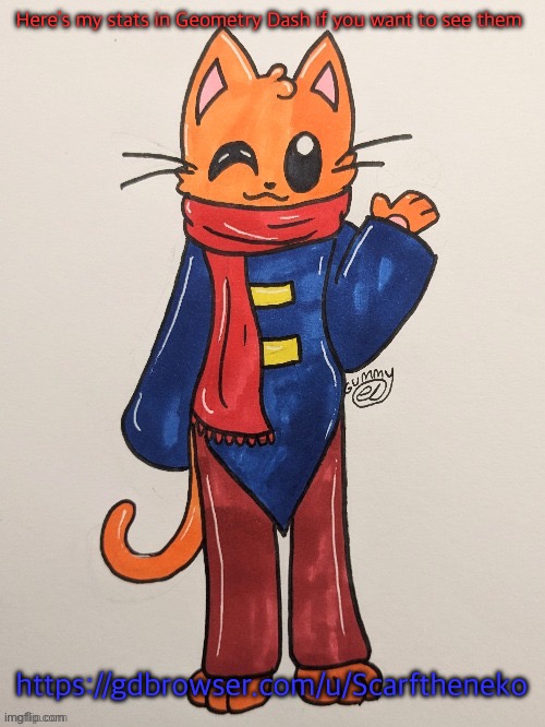 Scarf (redrawn by Gummy Axolotl) | Here’s my stats in Geometry Dash if you want to see them; https://gdbrowser.com/u/Scarftheneko | image tagged in scarf redrawn by gummy axolotl | made w/ Imgflip meme maker