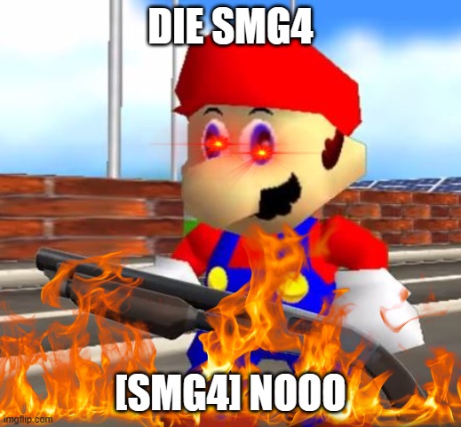 SMG4 Shotgun Mario | DIE SMG4; [SMG4] NOOO | image tagged in smg4 shotgun mario | made w/ Imgflip meme maker