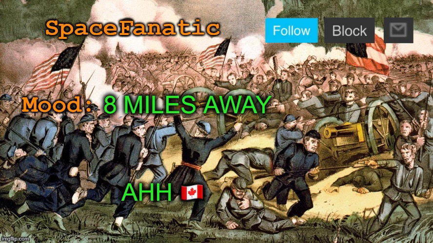 SpaceFanatic’s Civil War Announcement Template | 8 MILES AWAY; AHH 🇨🇦 | image tagged in spacefanatic s civil war announcement template | made w/ Imgflip meme maker