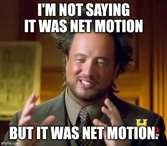 Net Motion sucks. | I'M NOT SAYING IT WAS NET MOTION; BUT IT WAS NET MOTION. | image tagged in memes,ancient aliens,internet,network | made w/ Imgflip meme maker