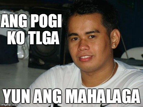 ANG POGI KO TLGA YUN ANG MAHALAGA | made w/ Imgflip meme maker