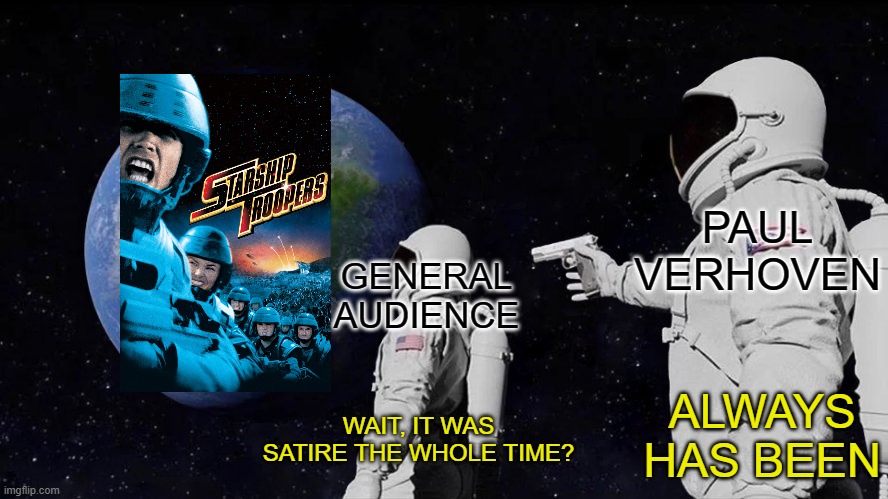 General Audience in 1997 | PAUL VERHOVEN; GENERAL
AUDIENCE; ALWAYS HAS BEEN; WAIT, IT WAS SATIRE THE WHOLE TIME? | image tagged in always has been fixed,starship troopers,total recall,robocop,film,movies | made w/ Imgflip meme maker