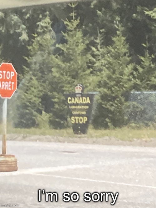 Canada actually ain’t bad | I‘m so sorry | made w/ Imgflip meme maker