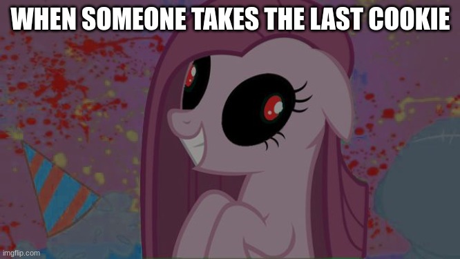 they better start running | WHEN SOMEONE TAKES THE LAST COOKIE | image tagged in nightmare pinkie pie,fun,funny | made w/ Imgflip meme maker