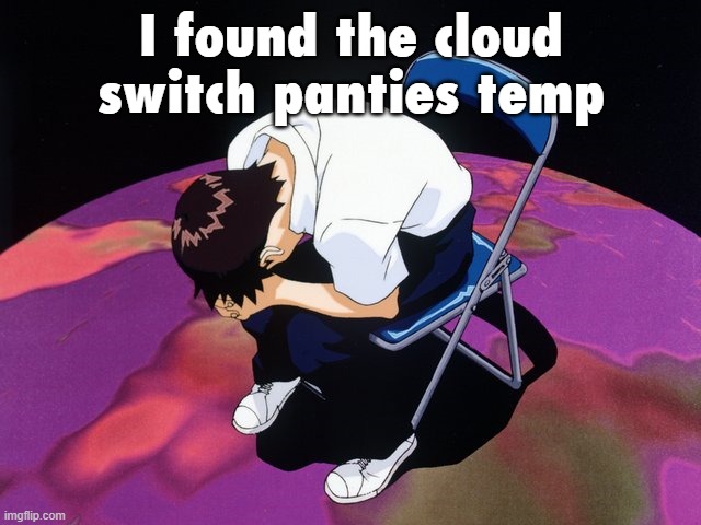 Evangelion | I found the cloud switch panties temp | image tagged in evangelion | made w/ Imgflip meme maker
