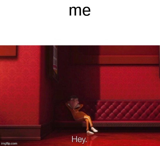 Vector: Hey | me | image tagged in vector hey | made w/ Imgflip meme maker
