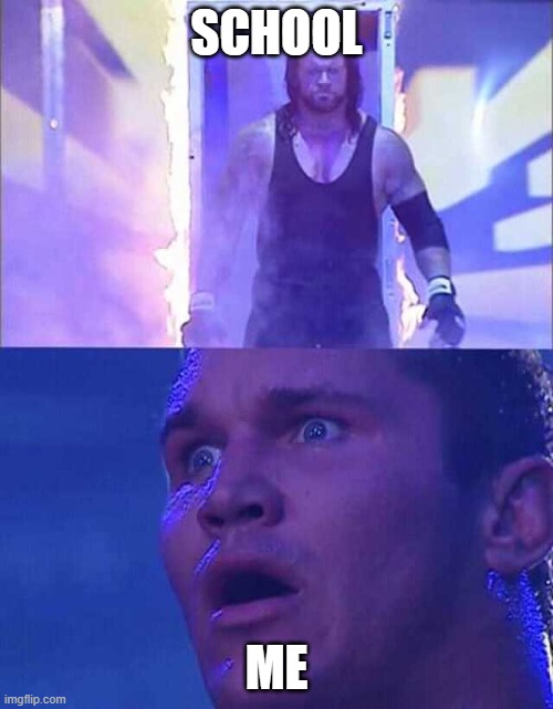 WWE Undertaker | SCHOOL; ME | image tagged in wwe undertaker | made w/ Imgflip meme maker
