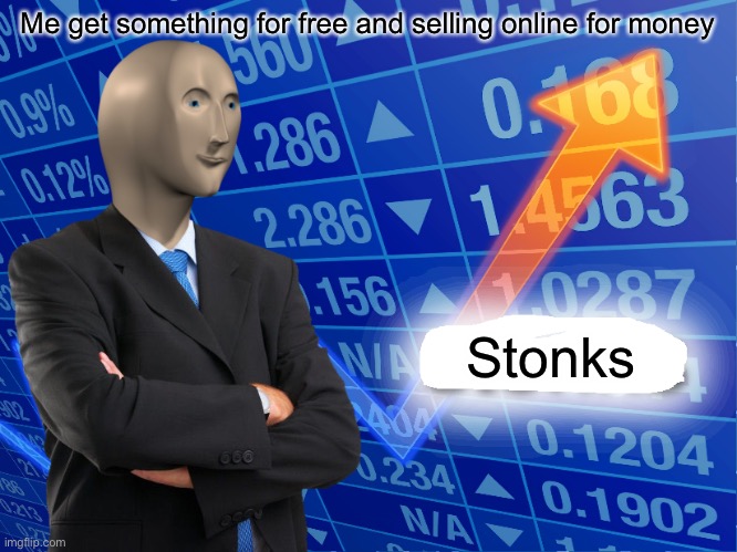 Empty Stonks | Me get something for free and selling online for money; Stonks | image tagged in empty stonks,funny memes,memes,funny,lol,money | made w/ Imgflip meme maker