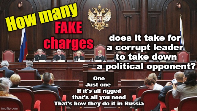 How many fake charges? | How many; FAKE
charges; does it take for 
a corrupt leader 
to take down a political opponent? One
Just one 
If it's all rigged
that's all you need
That's how they do it in Russia | made w/ Imgflip meme maker