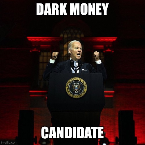 The dark money candidate. | DARK MONEY; CANDIDATE | image tagged in biden red address,dark money,candidate | made w/ Imgflip meme maker