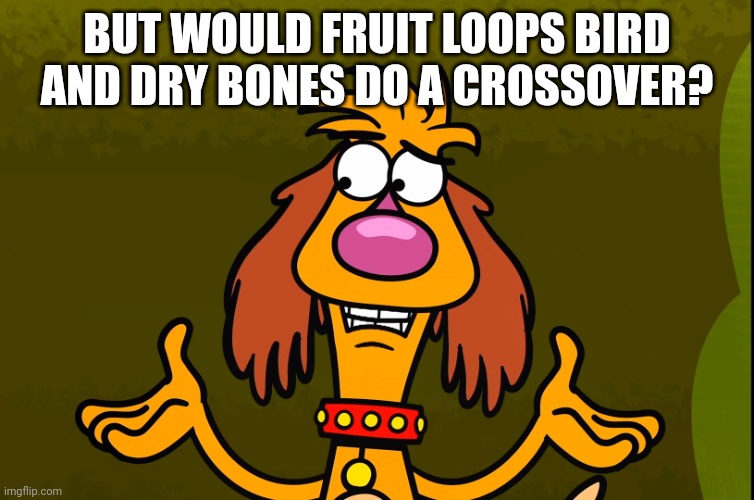 Questionable Hal (Nature Cat) | BUT WOULD FRUIT LOOPS BIRD AND DRY BONES DO A CROSSOVER? | image tagged in questionable hal nature cat | made w/ Imgflip meme maker