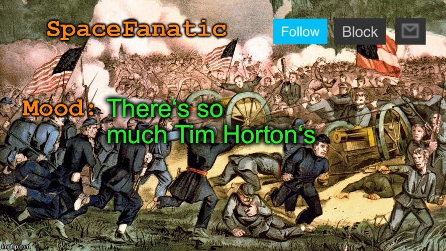 SpaceFanatic’s Civil War Announcement Template | There‘s so much Tim Horton‘s | image tagged in spacefanatic s civil war announcement template | made w/ Imgflip meme maker