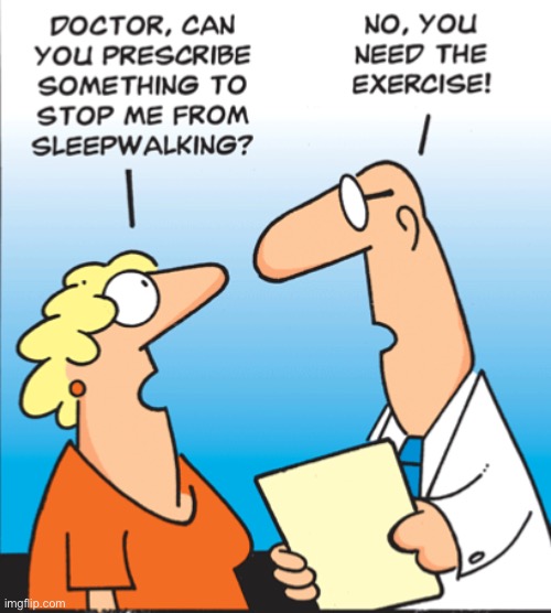 Doctor patient | image tagged in prescribe something,for sleepwalking,no,you need the exercise | made w/ Imgflip meme maker